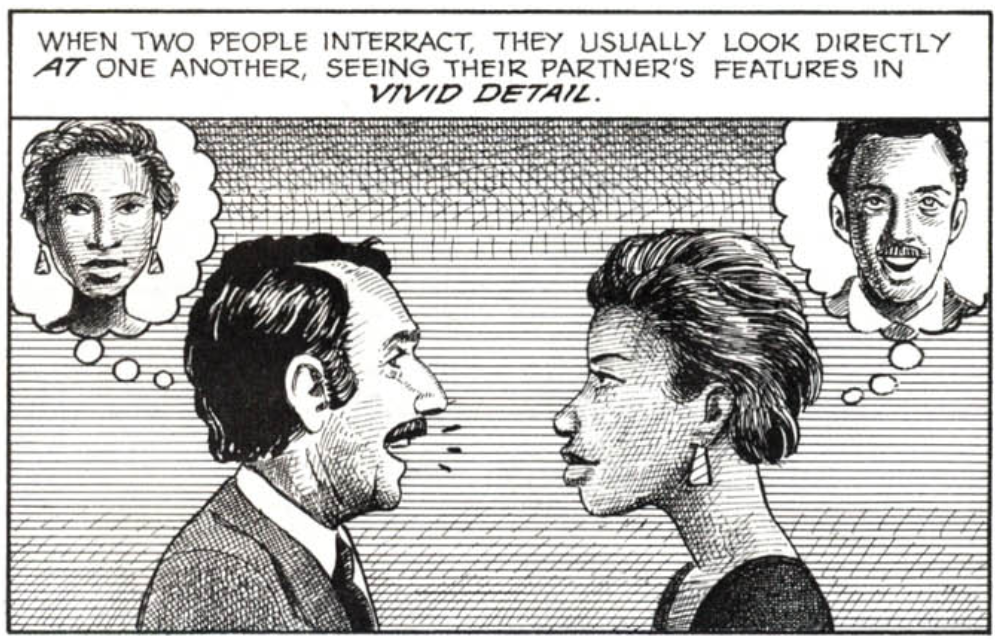 When two people interract, they usually look directly AT one another, seeing their partner's features in VIVID DETAIL.